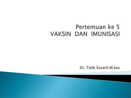 Pertemuan ke 5 VAKSIN DAN IMUNISASI Dr. Tatik Suyarti.M.kes