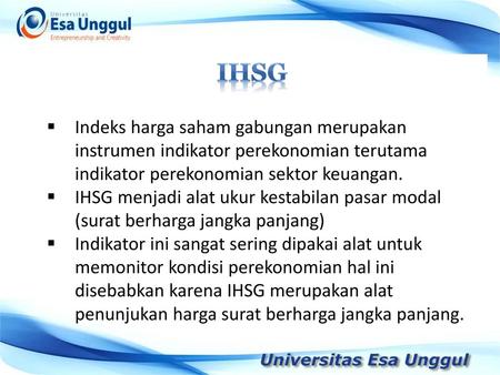 IHSG Indeks harga saham gabungan merupakan instrumen indikator perekonomian terutama indikator perekonomian sektor keuangan. IHSG menjadi alat ukur kestabilan.
