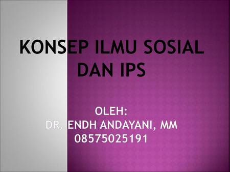 Konsep Ilmu Sosial dan IPS Oleh: dr. Endh andayani, mm