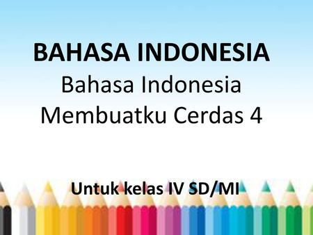 BAHASA INDONESIA Bahasa Indonesia Membuatku Cerdas 4