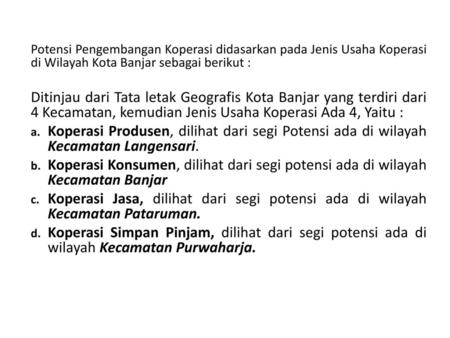 Potensi Pengembangan Koperasi didasarkan pada Jenis Usaha Koperasi di Wilayah Kota Banjar sebagai berikut : Ditinjau dari Tata letak Geografis Kota Banjar.