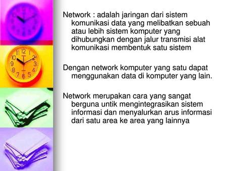 Network : adalah jaringan dari sistem komunikasi data yang melibatkan sebuah atau lebih sistem komputer yang dihubungkan dengan jalur transmisi alat komunikasi.