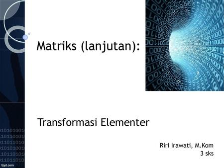 Transformasi Elementer Riri Irawati, M.Kom 3 sks
