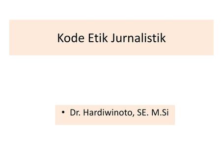 Kode Etik Jurnalistik Dr. Hardiwinoto, SE. M.Si.