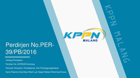 KPPN MALANG Perdirjen No.PER-39/PB/2016 Tentang Perubahan