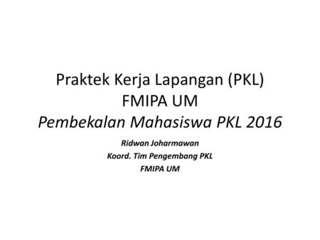 Praktek Kerja Lapangan (PKL) FMIPA UM Pembekalan Mahasiswa PKL 2016