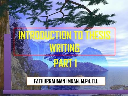 INTRODUCTION TO THESIS WRITING FATHURRAHMAN IMRAN, M.Pd. B.I.