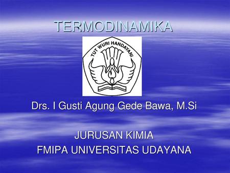 TERMODINAMIKA Drs. I Gusti Agung Gede Bawa, M.Si JURUSAN KIMIA