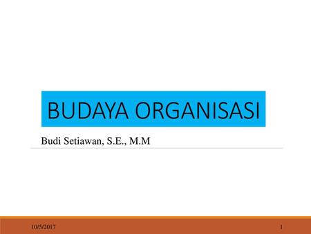 BUDAYA ORGANISASI Budi Setiawan, S.E., M.M 10/5/2017.