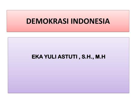 DEMOKRASI INDONESIA EKA YULI ASTUTI , S.H., M.H.