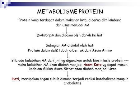 METABOLISME PROTEIN Protein yang terdapat dalam makanan kita, dicerna dlm lambung dan usus menjadi AA Diabsorpsi dan dibawa oleh darah ke hati Sebagian.