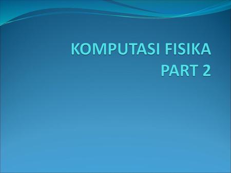 KOMPUTASI FISIKA PART 2.