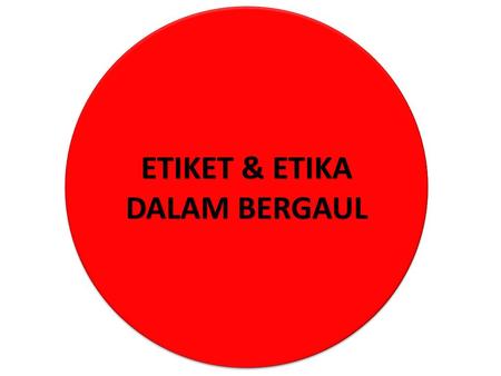 ETIKET & ETIKA DALAM BERGAUL.