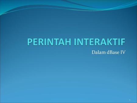 PERINTAH INTERAKTIF Dalam dBase IV.