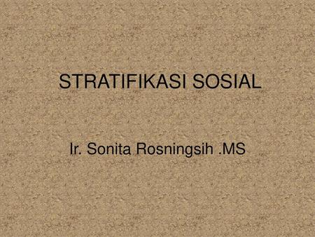 STRATIFIKASI SOSIAL Ir. Sonita Rosningsih .MS