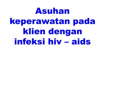 Asuhan keperawatan pada klien dengan infeksi hiv – aids