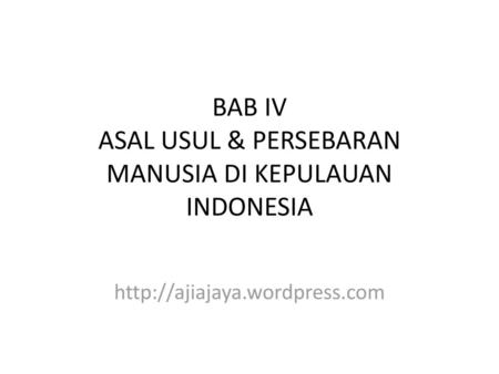 BAB IV ASAL USUL & PERSEBARAN MANUSIA DI KEPULAUAN INDONESIA
