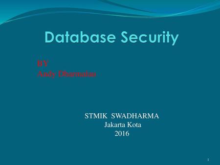 Database Security BY Andy Dharmalau STMIK SWADHARMA Jakarta Kota 2016.