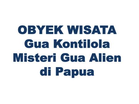 OBYEK WISATA Gua Kontilola Misteri Gua Alien di Papua