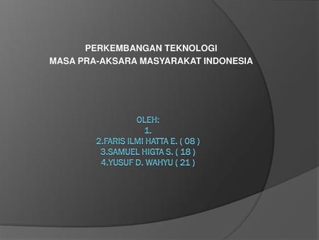 PERKEMBANGAN TEKNOLOGI MASA PRA-AKSARA MASYARAKAT INDONESIA