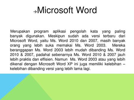 Microsoft Word Merupakan program aplikasi pengolah kata yang paling banyak digunakan. Meskipun sudah ada versi terbaru dari Microsoft Word, yaitu Ms.