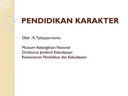 PENDIDIKAN KARAKTER Oleh : R. Tjahjopurnomo