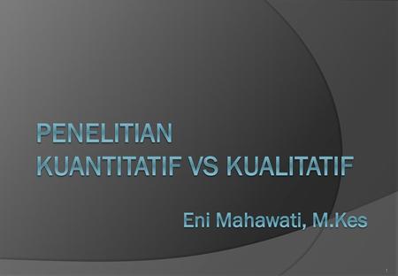 Penelitian kuantitatif vs Kualitatif Eni Mahawati, M.Kes