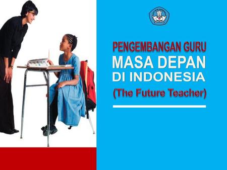 PENGEMBANGAN GURU MASA DEPAN DI INDONESIA (The Future Teacher)