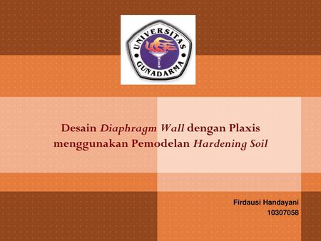 Desain Diaphragm Wall dengan Plaxis menggunakan Pemodelan Hardening Soil Firdausi Handayani 10307058.