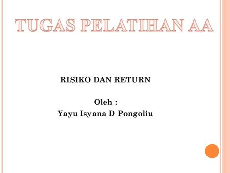 RISIKO DAN RETURN Oleh : Yayu Isyana D Pongoliu