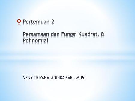 Pertemuan 2 Persamaan dan Fungsi Kuadrat, & Polinomial