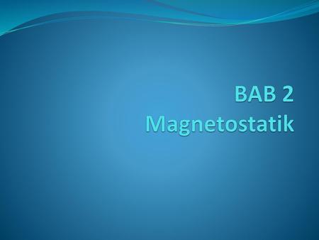 BAB 2 Magnetostatik.