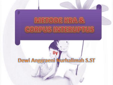 METODE KBA & CORPUS INTERUPTUS Dewi Anggraeni Nurhalimah S.ST
