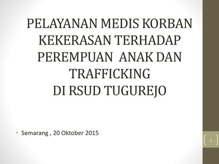 PELAYANAN MEDIS KORBAN KEKERASAN TERHADAP PEREMPUAN ANAK DAN TRAFFICKING  DI RSUD TUGUREJO Semarang , 20 Oktober.