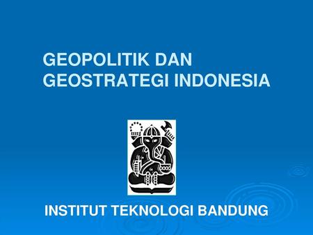 GEOPOLITIK DAN GEOSTRATEGI INDONESIA