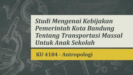 Studi Mengenai Kebijakan Pemerintah Kota Bandung Tentang Transportasi Massal Untuk Anak Sekolah KU 4184 - Antropologi.
