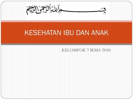 KESEHATAN IBU DAN ANAK KELOMPOK 7 IKMA 2010.