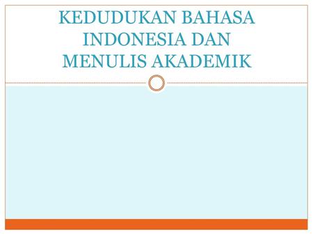 KEDUDUKAN BAHASA INDONESIA DAN MENULIS AKADEMIK