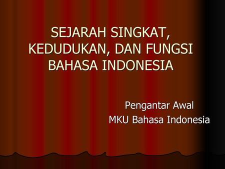 SEJARAH SINGKAT, KEDUDUKAN, DAN FUNGSI BAHASA INDONESIA