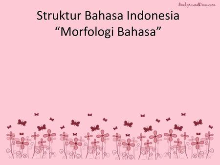Struktur Bahasa Indonesia “Morfologi Bahasa”