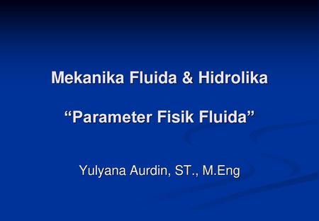 Mekanika Fluida & Hidrolika “Parameter Fisik Fluida”