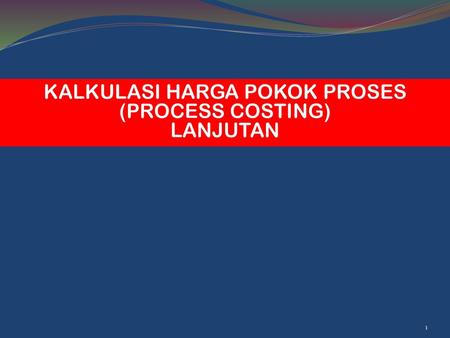 KALKULASI HARGA POKOK PROSES (PROCESS COSTING)