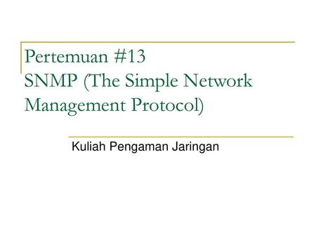 Pertemuan #13 SNMP (The Simple Network Management Protocol)