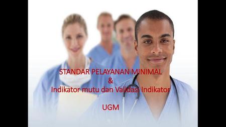 STANDAR PELAYANAN MINIMAL & Indikator mutu dan Validasi Indikator UGM