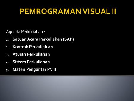 PEMROGRAMAN VISUAL II Agenda Perkuliahan :