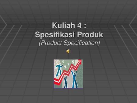 Kuliah 4 : Spesifikasi Produk (Product Specification)