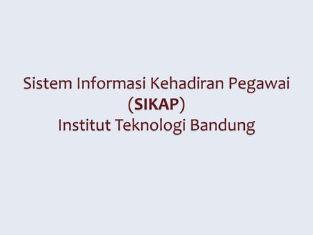 Sistem Informasi Kehadiran Pegawai (SIKAP) Institut Teknologi Bandung