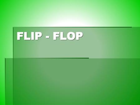 FLIP - FLOP.