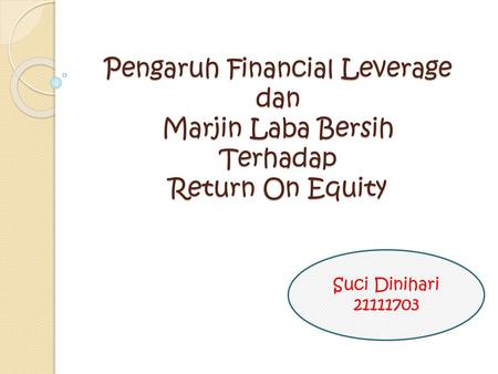 Pengaruh Financial Leverage dan Marjin Laba Bersih Terhadap Return On Equity Suci Dinihari 21111703.