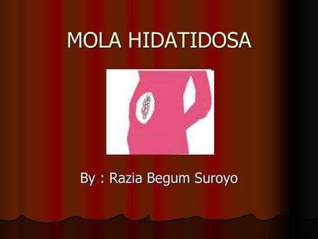 MOLA HIDATIDOSA By : Razia Begum Suroyo.